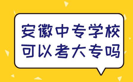 安徽中專學校可以考大專嗎
