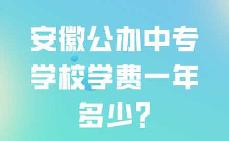 安徽公辦中專學(xué)校學(xué)費(fèi)