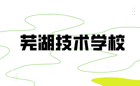 蕪湖有什么技校學校？名單一覽表