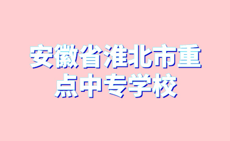 安徽省淮北市重點中專學校有哪幾所?