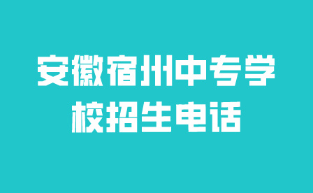 安徽宿州中專學校招生電話怎么找?