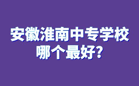 安徽淮南中專學校哪個最好