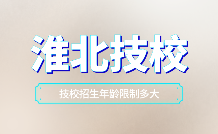 安徽淮北技校招生年齡限制多大？