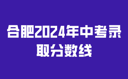 合肥2024年中考錄取分數線是多少?