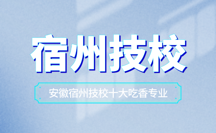 安徽宿州技校十大吃香專業