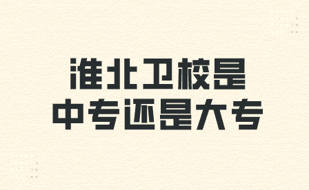 安徽中專學(xué)校里淮北衛(wèi)校是中專還是大專？