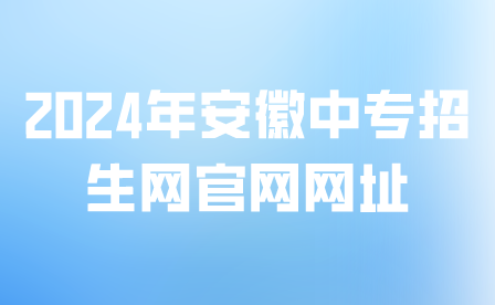 2024年安徽中專招生網(wǎng)官網(wǎng)網(wǎng)址