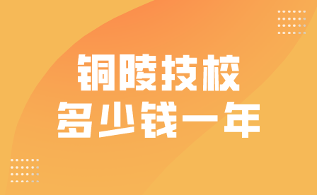 銅陵技校學費多少錢一年？