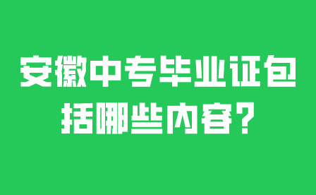 安徽中專學(xué)校的畢業(yè)證包括哪些內(nèi)容?