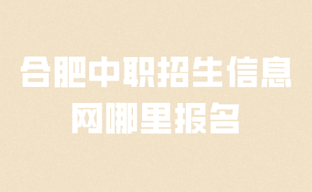 合肥中職招生信息網(wǎng)哪里報名?