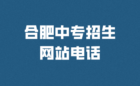 合肥中專招生網(wǎng)站電話是多少?