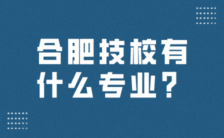 合肥技校有什么專業？