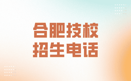 安徽合肥技師學院招生咨詢電話