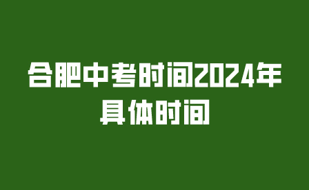 合肥中考時間2024年具體時間多少?