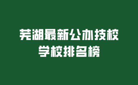 蕪湖最新公辦技校學校排名榜