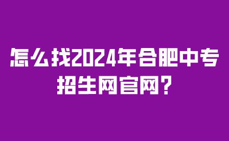怎么找2024年合肥中專招生網(wǎng)官網(wǎng)?