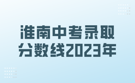 淮南中考2023年省示范高中錄取分數線是多少？