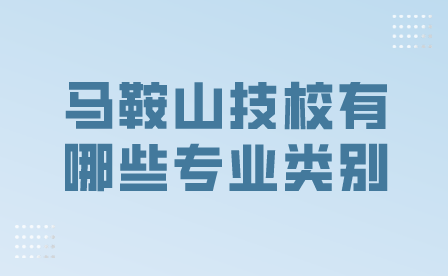 馬鞍山技校有哪些專業類別？