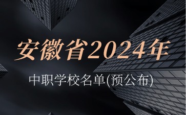 安徽省2024年中職學校名單(預公布)