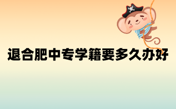 退合肥中專學籍要多久辦好?