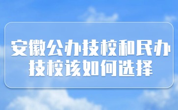 安徽公辦技校和民辦技校該如何選擇?