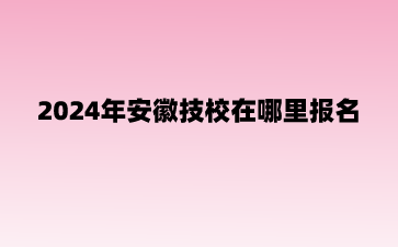 2024年安徽技校