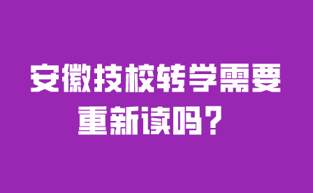 安徽技校轉學需要重新讀嗎？