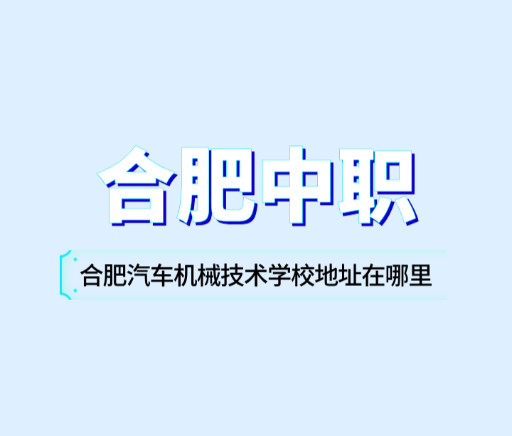 合肥汽車機械技術學校地址在哪里？