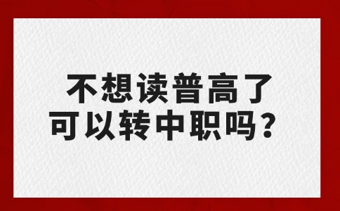不想讀普高了可以轉(zhuǎn)中職嗎？
