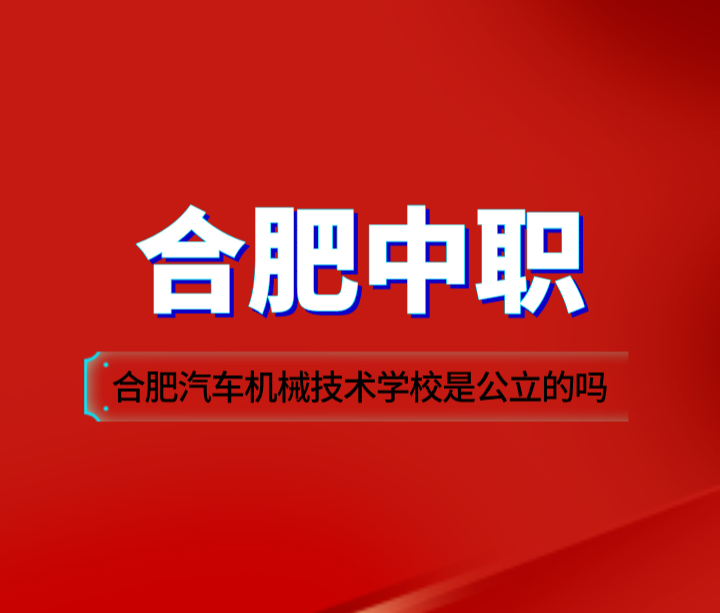 合肥汽車機(jī)械技術(shù)學(xué)校是公立的嗎？