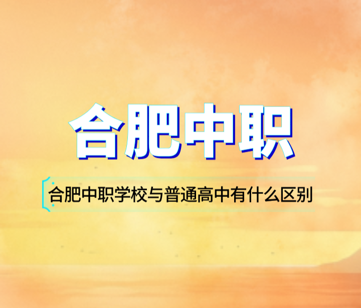 合肥中職學校與普通高中有什么區別？