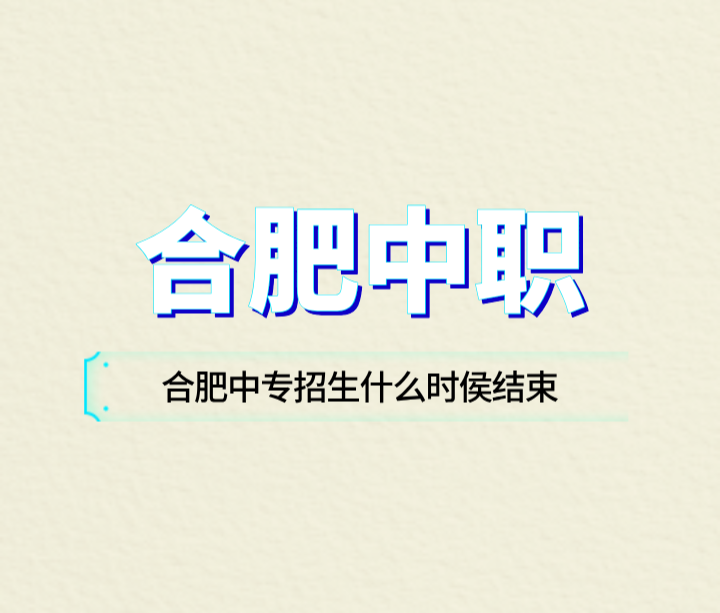 合肥中專招生什么時(shí)侯結(jié)束？