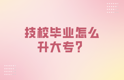 技校畢業怎么升大專？