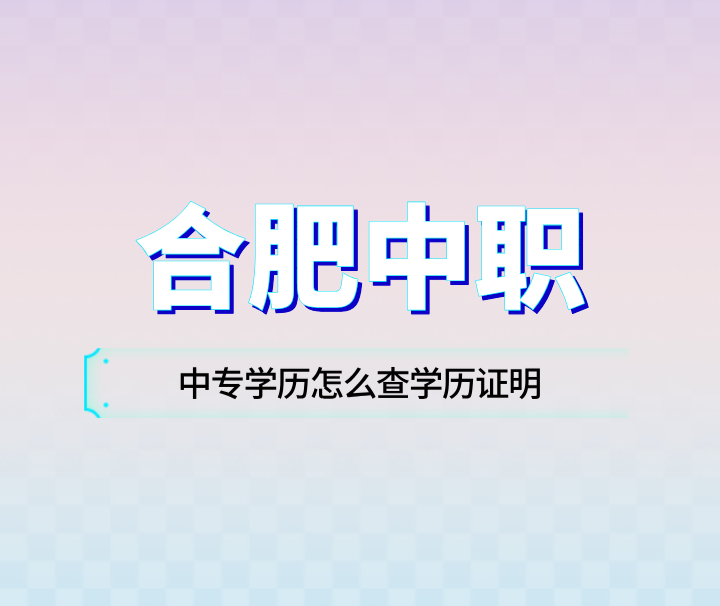 在合肥讀中專，中專學歷怎么查學歷證明
