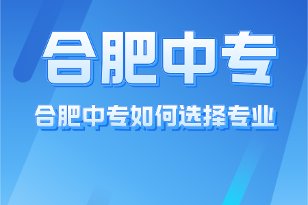 合肥中專如何選擇專業？