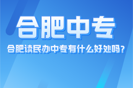 合肥讀民辦中專有什么好處嗎