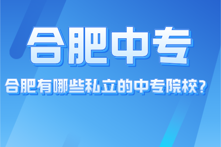 合肥有哪些私立的中專院校？