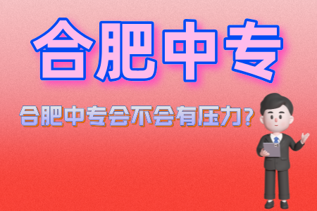 合肥中專會不會有壓力？