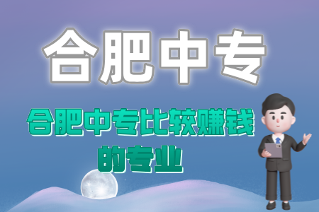 合肥中專比較賺錢的專業