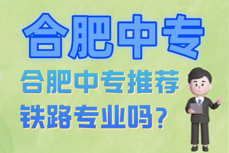 合肥中專推薦鐵路專業嗎？
