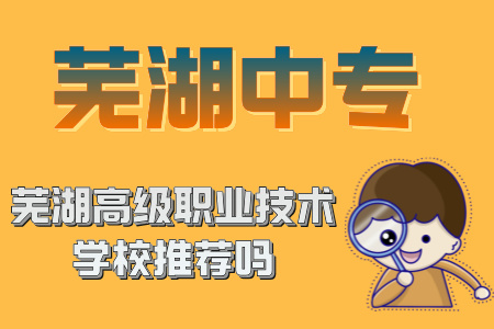 蕪湖高級職業(yè)技術學校推薦嗎