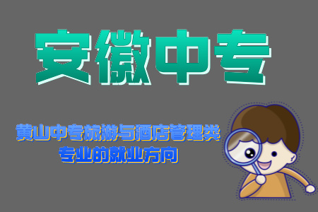 黃山中專旅游與酒店管理類專業的就業方向