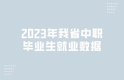 2023年我省中職畢業(yè)生就業(yè)數(shù)據(jù)