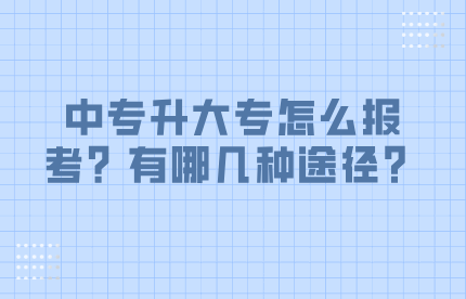 中專升大專怎么報考？有哪幾種途徑？