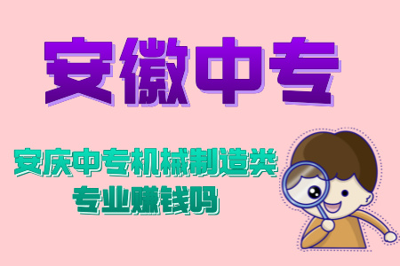 安慶中專機械制造類專業賺錢嗎