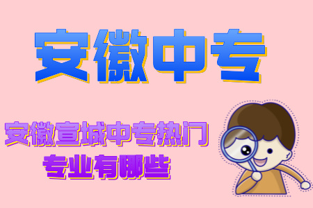 安徽宣城中專熱門專業有哪些