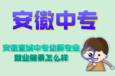 安徽宣城中專幼師專業就業前景怎么樣