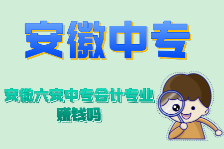 安徽六安中專會計專業賺錢嗎
