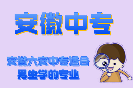 安徽六安中專適合男生學的專業