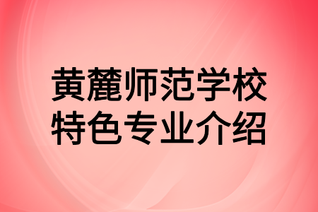 黃麓師范學(xué)校特色專(zhuān)業(yè)介紹